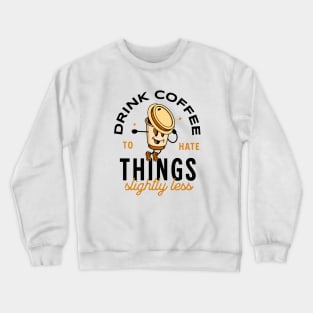 Drink coffee to hate things slightly less Crewneck Sweatshirt